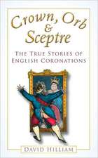 Crown, Orb & Sceptre: The True Stories of English Coronations