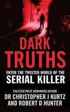 Dark Truths: Enter the Twisted World of the Serial Killer. Christopher J. Kurtz and Robert D. Hunter