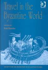 Travel in the Byzantine World: Papers from the Thirty-Fourth Spring Symposium of Byzantine Studies, Birmingham, April 2000