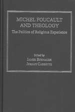 Michel Foucault and Theology: The Politics of Religious Experience