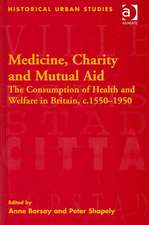 Medicine, Charity and Mutual Aid: The Consumption of Health and Welfare in Britain, c.1550–1950