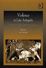 Violence in Late Antiquity: Perceptions and Practices