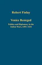 Venice Besieged: Politics and Diplomacy in the Italian Wars, 1494–1534