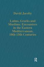 Latins, Greeks and Muslims: Encounters in the Eastern Mediterranean, 10th-15th Centuries