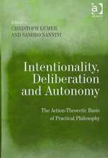 Intentionality, Deliberation and Autonomy: The Action-Theoretic Basis of Practical Philosophy