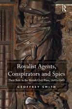 Royalist Agents, Conspirators and Spies: Their Role in the British Civil Wars, 1640�1660