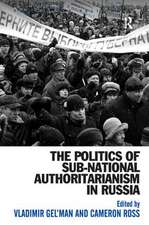 The Politics of Sub-National Authoritarianism in Russia