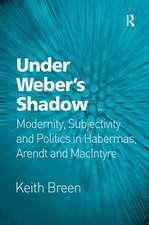 Under Weber’s Shadow: Modernity, Subjectivity and Politics in Habermas, Arendt and MacIntyre