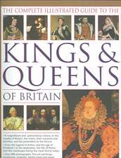 The Complete Illustrated Guide to the Kings & Queens of Britain: A Magnificent and Authoritative History of the Royalty of Britain, the Rulers, Their