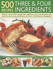 500 Recipes Three & Four Ingredients: Delicious, No-Fuss Dishes Using Just Four Ingredients or Less, from Breakfasts and Snacks to Main Courses and De