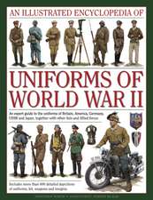 An Illustrated Encyclopedia of Uniforms of World War II: An Expert Guide to the Uniforms of Britain, America, Germany, USSR and Japan, Together with