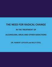 The Need for Radical Change in the Treatment of Alcoholism, Drug and Other Addictions