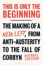 This is Only the Beginning: The Making of a New Left, From Anti-Austerity to the Fall of Corbyn