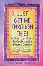 Just Get Me Through This!: A Practical Guide to Coping with Breast Cancer