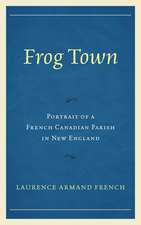 Frog Town: Portrait of a French Canadian Parish in New England