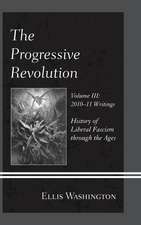 The Progressive Revolution: History of Liberal Fascism through the Ages, Vol. III: 2010-11 Writings