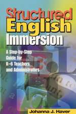 Structured English Immersion: A Step-by-Step Guide for K-6 Teachers and Administrators