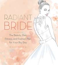 Radiant Bride: The Beauty, Diet, Fitness, and Fashion Plan for Your Big Day