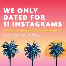 We Only Dated for 11 Instagrams: And Other Things You'll Overhear in L.A.