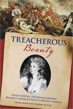 Treacherous Beauty: Peggy Shippen, the Woman Behind Benedict Arnold's Plot to Betray America