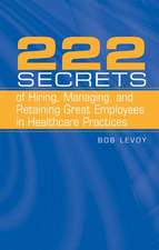 222 Secrets of Hiring, Managing, and Retaining Great Employees in Healthcare Practices