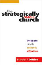 The Strategically Small Church – Intimate, Nimble, Authentic, and Effective