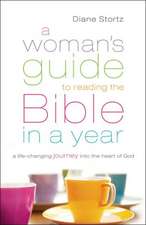 A Woman`s Guide to Reading the Bible in a Year – A Life–Changing Journey Into the Heart of God