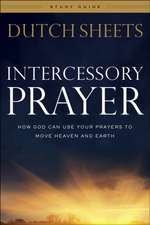 Intercessory Prayer Study Guide – How God Can Use Your Prayers to Move Heaven and Earth