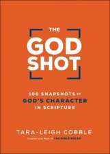 The God Shot – 100 Snapshots of God`s Character in Scripture