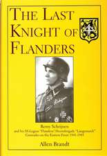 The Last Knight of Flanders: Remy Schrijnen and his SS-Legion 'Flandern'/Sturmbrigade 'Langemarck' Comrades on the Eastern Front 1941-1945