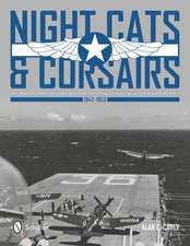 Night Cats and Corsairs the Operational History of Grumman and Vought Night Fighter Aircraft 1942-1953