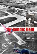 Bendix Field: The History of an Airport and Legendary Pilot Homer Stockert