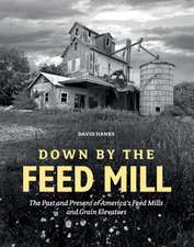 Down by the Feed Mill: The Past & Present of Americas Feed Mills & Grain Elevators