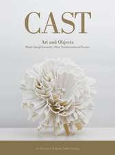 Cast: Art and Objects Made Using Humanitys Most Transformational Process