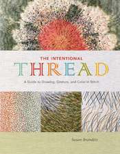 The Intentional Thread: A Guide to Drawing, Gesture, and Color in Stitch