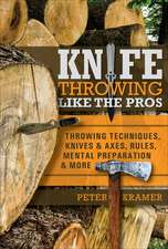 Knife Throwing Like the Pros: Throwing Techniques, Knives & Axes, Rules, Mental Preparation & More