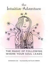 The Intuitive Adventure: The Magic of Following Where Your Soul Leads