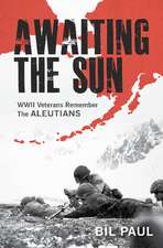 Awaiting the Sun: WWII Veterans Remember the Aleutians