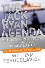 The Jack Ryan Agenda: Policy And Politics in the Novels of Tom Clancy: an Unauthorized Analysis