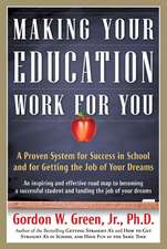 Making Your Education Work for You: A Proven System for Success in School and for Getting the Job of Your Dreams