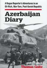 Azerbaijan Diary: A Rogue Reporter's Adventures in an Oil-rich, War-torn, Post-Soviet Republic