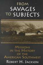 From Savages to Subjects: Missions in the History of the American Southwest