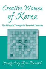 Creative Women of Korea: The Fifteenth Through the Twentieth Centuries: The Fifteenth Through the Twentieth Centuries