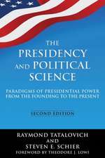 The Presidency and Political Science: Paradigms of Presidential Power from the Founding to the Present: 2014: Paradigms of Presidential Power from the Founding to the Present