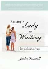 Raising a Lady in Waiting: Parent's Guide to Helping Your Daughter Avoid a Bozo