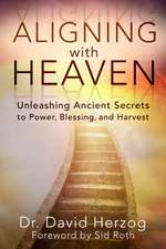 Aligning with Heaven: Unleashing Ancient Secrets to Power, Blessing and Harvest