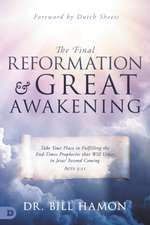 The Final Reformation and Great Awakening: Take Your Place in Fulfilling the End-Times Prophecies that Will Usher in Jesus' Second Coming