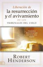 Liberación de la resurrección y el avivamiento de los Tribunales del Cielo (Spanish Edition)