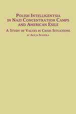 Polish Intelligentsia in Nazi Concentration Camps and American Exile a Study of Values in Crisis Situations