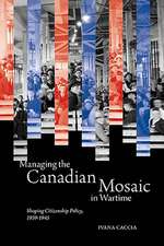 Managing the Canadian Mosaic in Wartime: Shaping Citizenship Policy, 1939-1945